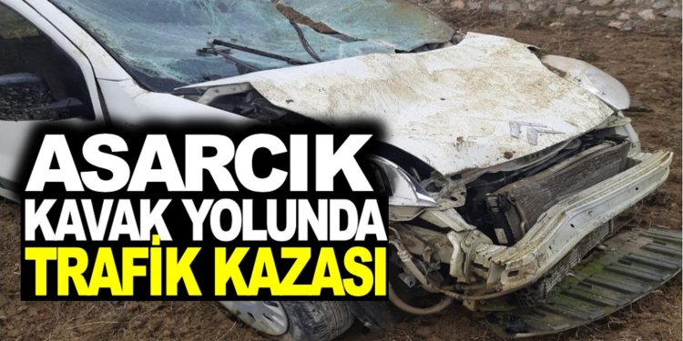 ASARCIK-KAVAK YOLUNDA TRAFİK KAZASI