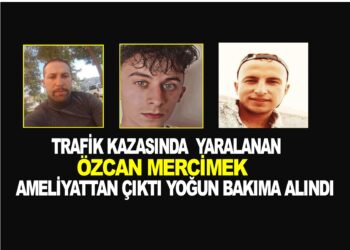 TRAFİK KAZASINDA AĞIR YARALANAN ÖZCAN MERCİMEK’İN YOĞUN BAKIMDA TEDAVİSİ DEVAM EDİYOR
