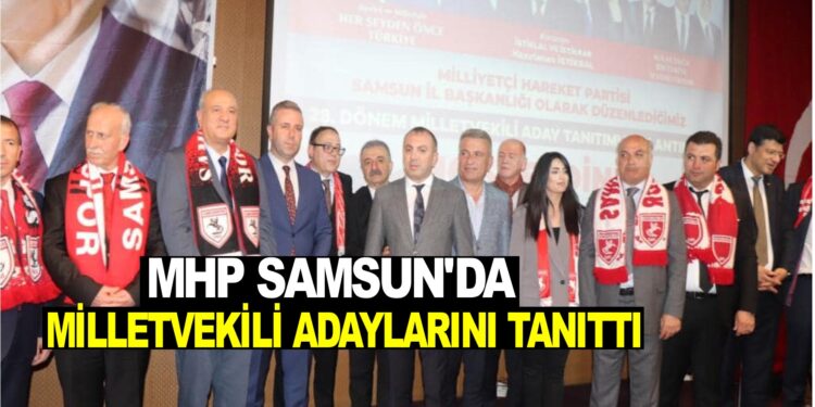 MHP SAMSUN’DA MİLLETVEKİLİ ADAYLARINI TANITTI