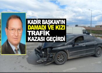 BAŞKAN KADİR İVGEN’İN DAMADI VE KIZI KAVAK’TA TRAFİK KAZASI GEÇİRDİ