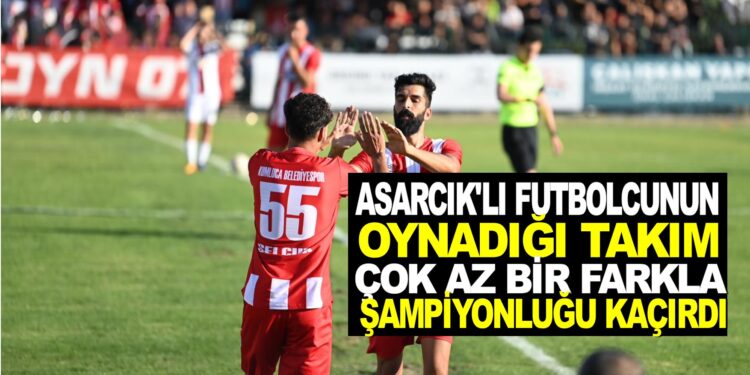 ASARCIK’LI FUTBOLCUNUN OYNADIĞI TAKIM ÇOK AZ FARKLA ŞAMPİYONLUĞU KAÇIRDI