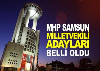 MHP SAMSUN MİLLETVEKİLİ ADAYLARI BELLİ OLDU