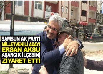 SAMSUN AK PARTİ MİLLETVEKİLİ ADAYI ERSAN AKSU ASARCIK İLÇESİNİ ZİYARET ETTİ