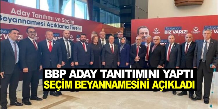 BBP ADAY TANITIMINI YAPTI, SEÇİM BEYANNAMESİNİ AÇIKLADI
