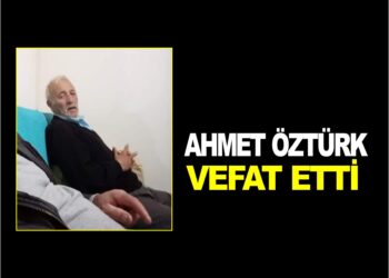 AHMET ÖZTÜRK VEFAT ETTİ