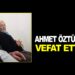 AHMET ÖZTÜRK VEFAT ETTİ