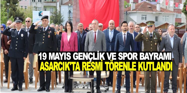 19 MAYIS GENÇLİK VE SPOR BAYRAMI ASARCIK’TA RESMİ TÖRENLE KUTLANDI