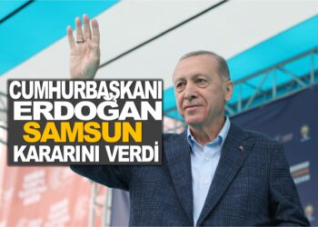 CUMHURBAŞKANI ERDOĞAN ”SAMSUN TÜRKİYE, İRADESİNE VE GELECEĞİNE SAHİP ÇIKIYOR”