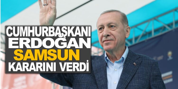 CUMHURBAŞKANI ERDOĞAN ”SAMSUN TÜRKİYE, İRADESİNE VE GELECEĞİNE SAHİP ÇIKIYOR”