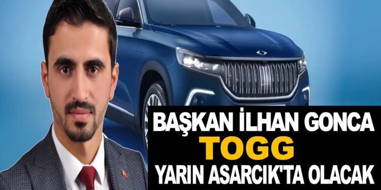 BAŞKAN İLHAN GONCA DUYURDU TOGG YARIN ASARCIK’TA GÖRÜCÜYE ÇIKACAK