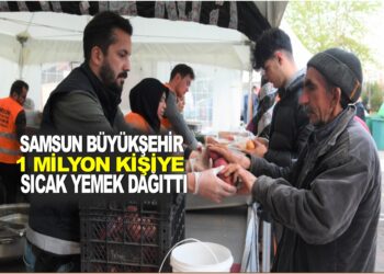 SAMSUN BÜYÜKŞEHİR 1 MİLYON KİŞİYE SICAK YEMEK DAĞITTI