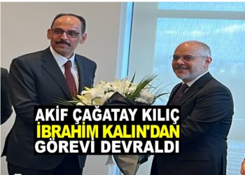AKİF ÇAĞATAY KILIÇ, CUMHURBAŞKANLIĞI BAŞDANIŞMANLIĞI GÖREVİNİ İBRAHİM KALIN’DAN DEVRALDI