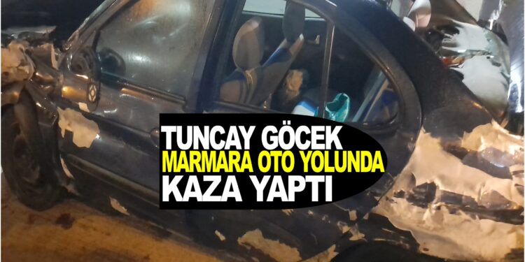 TUNCAY GÖCEK MARMARA OTO YOLUNDA KAZA YAPTI