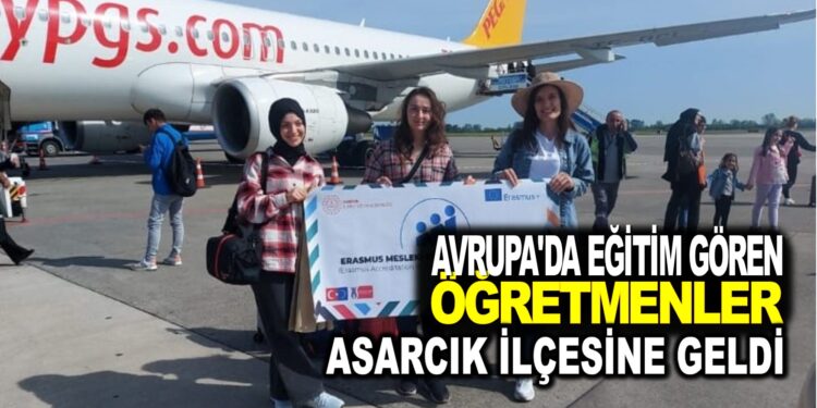 AVRUPA’DA EĞİTİM GÖREN ÖĞRETMENLER ASARCIK İLÇESİNE DÖNDÜ