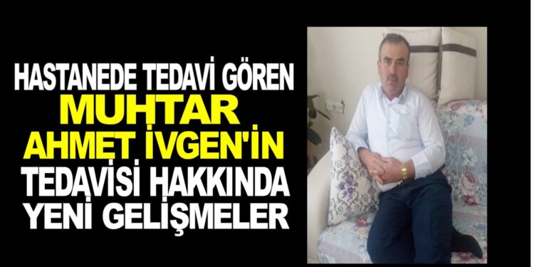 MUHTAR AHMET İVGEN’İN DURUMU HAKKINDA SON GELİŞME