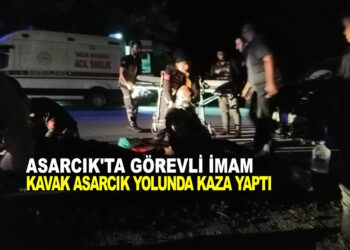 ASARCIK’TA GÖREVLİ İMAM KAVAK ASARCIK YOLUNDA KAZA YAPTI