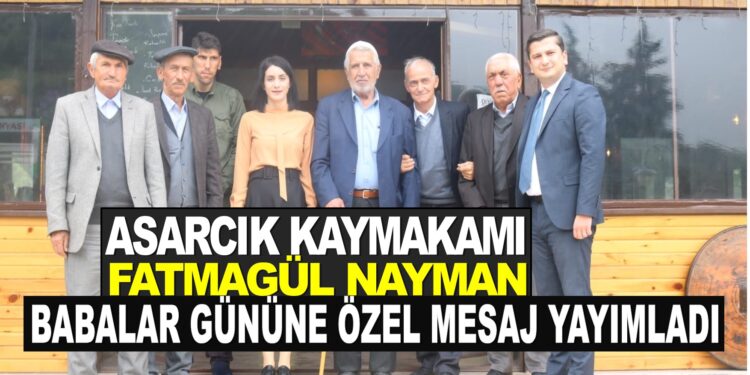 ASARCIK KAYMAKAMI FATMAGÜL NAYMAN BABALAR GÜNÜNE ÖZEL MESAJ YAYIMLADI