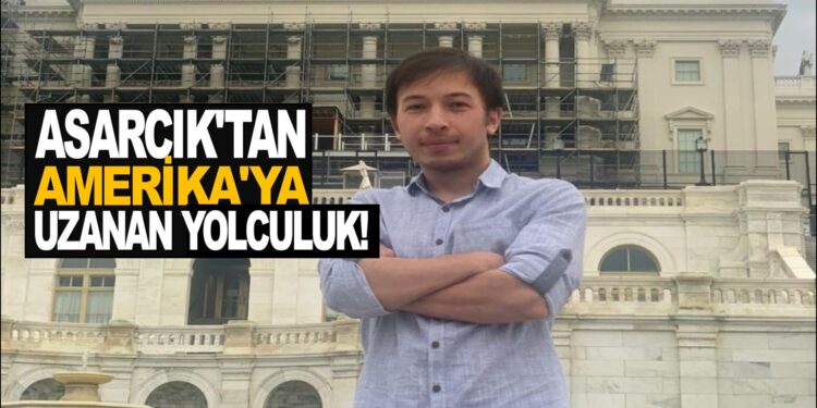 ASARCIK’TAN AMERİKA’YA UZANAN YOLCULUK!