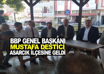 BBP GENEL BAŞKANI MUSTAFA DESTİCİ ASARCIK İLÇESİNE GELDİ