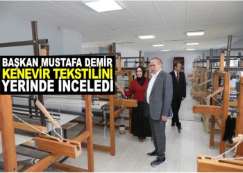 BAŞKAN MUSTAFA DEMİR, KENEVİR TEKSTİLİNİ YERİNDE İNCELEDİ