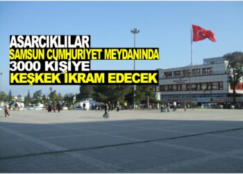 ASARCIKLILAR SAMSUN CUMHURİYET MEYDANINDA 3.000 KİŞİYE KEŞKEK İKRAM EDECEK