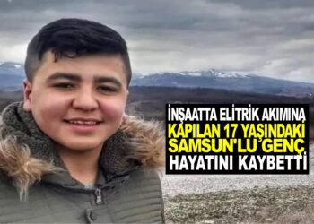 İNŞAATTA ELEKTRİK AKIMINA KAPILAN 17 YAŞINDAKİ SAMSUN’LU GENÇ HAYATINI KAYBETTİ