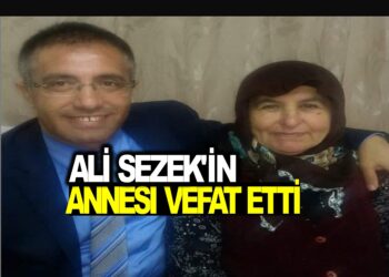 ALİ SEZEK’İN ANNESİ VEFAT ETTİ
