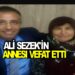 ALİ SEZEK’İN ANNESİ VEFAT ETTİ