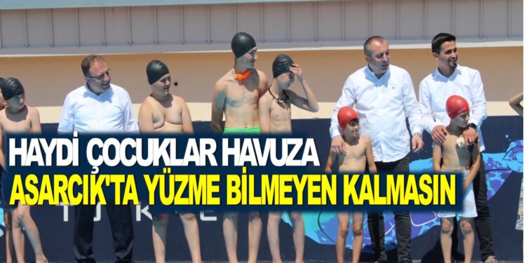 HAYDİ ÇOCUKLAR HAVUZA…ASARCIK’TA YÜZME BİLMEYEN KALMASIN