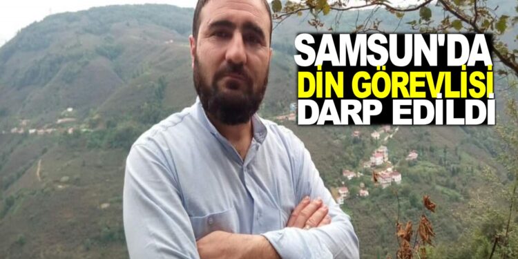 SAMSUN’DA DİN GÖREVLİSİ DARP EDİLDİ