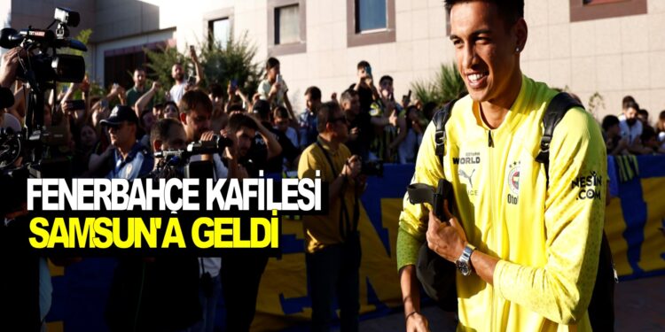 FENERBAHÇE KAFİLESİ SAMSUN’A GELDİ