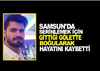 SAMSUN’DA SERİNLEMEK İÇİN GİTTİĞİ GÖLETTE HAYATINI KAYBETTİ
