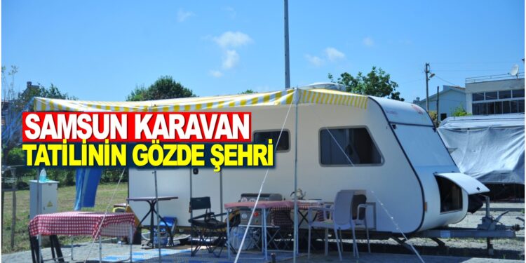 ”SAMSUN KARAVAN TATİLİNİN GÖZDE ŞEHRİ”