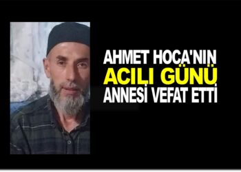 AHMET ÇANTAV HOCA’NIN ACILI GÜNÜ ANNESİ HAYATINI KAYBETTİ