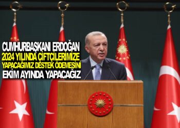 CUMHURBAŞKANI ERDOĞAN 2024’DE ÇİFTÇİLERİMİZE YAPACAĞIMIZ DESTEK ÖDEMESİNİ, 2023 EKİM AYINDA YAPACAĞIZ