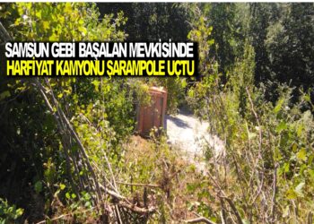 SAMSUN GEBİ BAŞALAN MEVKİSİNDE HARFİYAT KAMYONU ŞARAMPOLE UÇTU