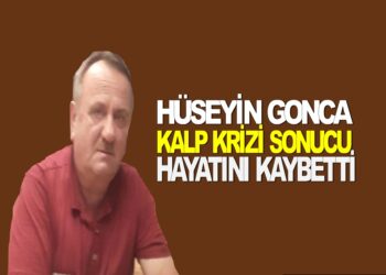 HÜSEYİN GONCA KALP KRİZİ SONUCU HAYATINI KAYBETTİ