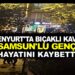ESENYURT’TA BIÇAKLI KAVGADA SAMSUNLU GENÇ HAYATINI KAYBETTİ