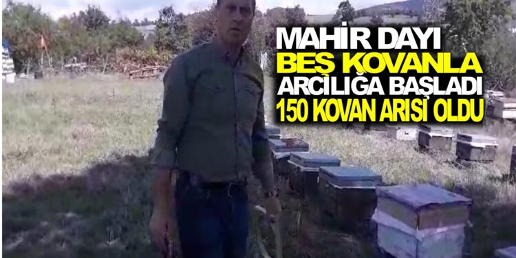 MAHİR DAYI : 5 KOVANLA BAŞLADIĞI ARICILIKTA, ŞİMDİ 150 KOVAN ARISI OLDU