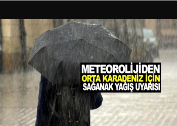 METEOROLOJİDEN ORTA KARADENİZ İÇİN SAĞANAK YAĞIŞ UYARISI