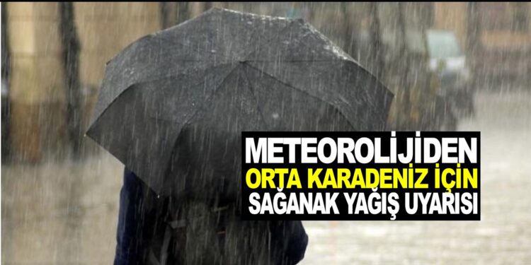 METEOROLOJİDEN ORTA KARADENİZ İÇİN SAĞANAK YAĞIŞ UYARISI