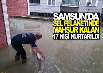 SAMSUN’DA SEL FELAKETİNDE MAHSUR KALAN 17 VATANDAŞ KURTARILDI
