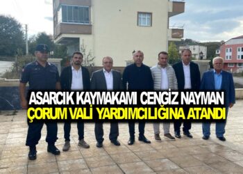ASARCIK KAYMAKAMI CENGİZ NAYMAN, ÇORUM VALİ YARDIMCISI OLARAK ATANDI