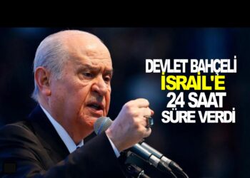 DEVLET BAHÇELİ İSRAİL’E 24 SAAT SÜRE VERDİ