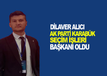 DİLAVER ALICI KARABÜK AK PARTİ SEÇİMLERİ BAŞKANI OLDU