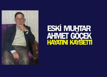ESKİ MUHTAR AHMET GÖÇEK VEFAT ETTİ