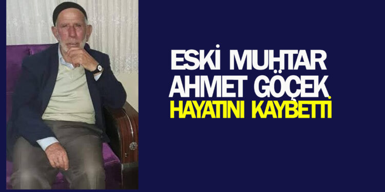 ESKİ MUHTAR AHMET GÖÇEK VEFAT ETTİ