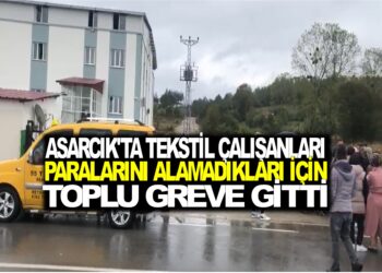 ASARCIK’TA TEKSTİL FABRİKASINDA ÇALIŞAN İŞÇİLER PARALARINI ALAMADIKLARI İÇİN  TOPLU GREVE GİTTİ