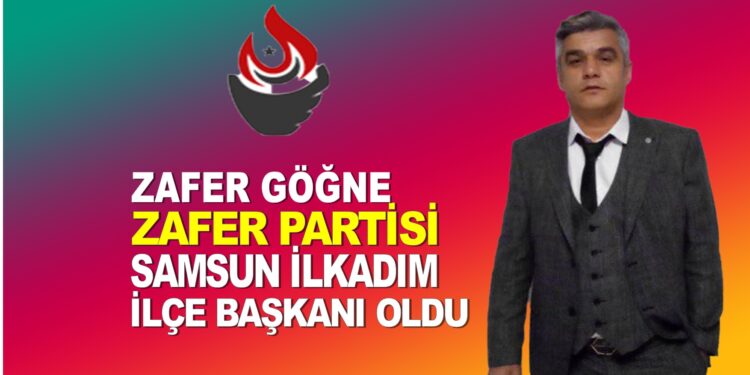 ZAFER GÖĞNE ,ZAFER PARTİSİ İLKADIM İLÇE BAŞKANI OLDU