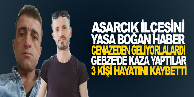 ASARCIK’TAN CENAZEDEN GELİYORLARDI GEBZE’DE KAZA YAPTILAR 3 KİŞİ HAYATINI KAYBETTİ
